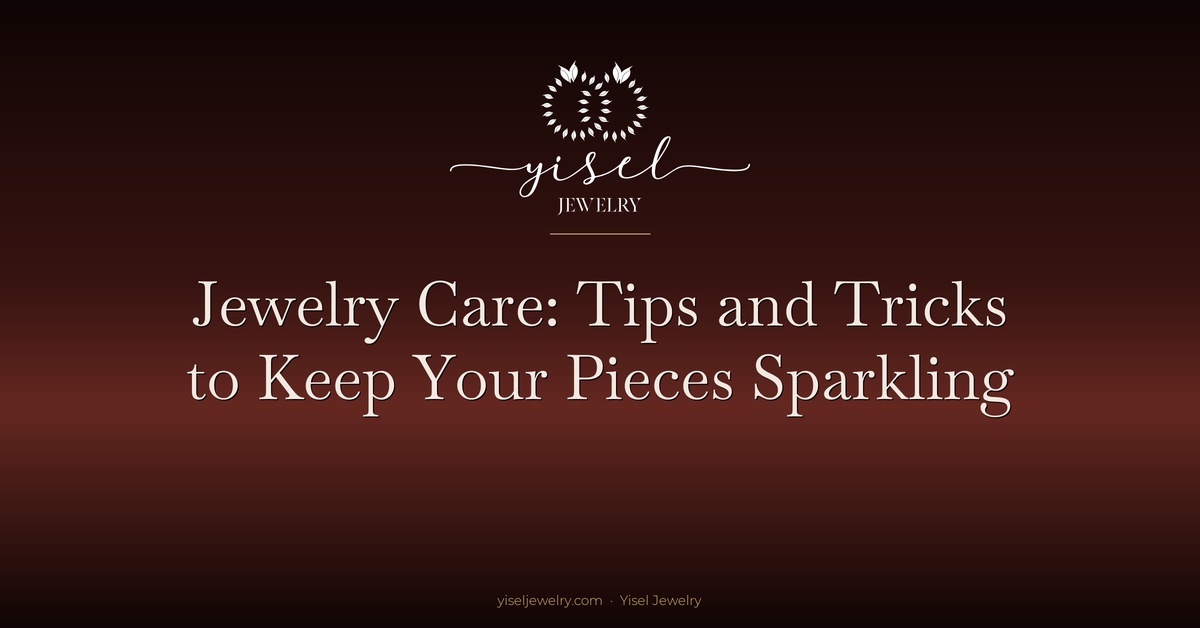 Jewelry Care: Tips and Tricks to Keep Your Pieces Sparkling