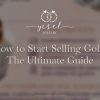 How to Start Selling Gold: The Ultimate Guide to Building a Jewelry Business